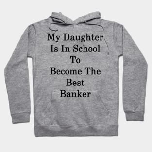 My Daughter Is In School To Become The Best Banker Hoodie